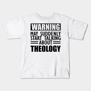 Theology - May suddenly start talking about Theology Kids T-Shirt